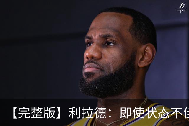 【完整版】利拉德：即使状态不佳 我也要想办法强势收尾