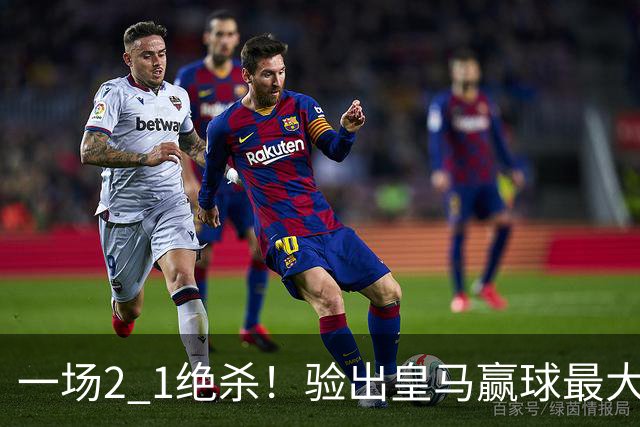 一场2 1绝杀！验出皇马赢球最大功臣！穆里尼奥可能做出2个调整！