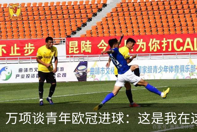 万项谈青年欧冠进球：这是我在这项赛事的首秀，很高兴取得进球