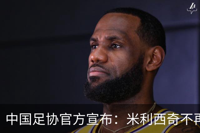 中国足协官方宣布：米利西奇不再担任中国女足主教练
