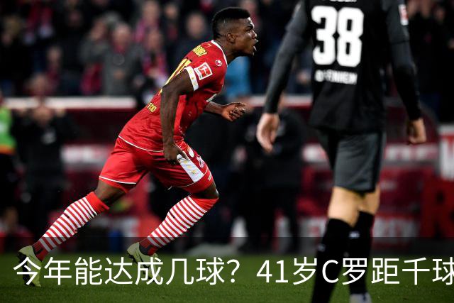 今年能达成几球？41岁C罗距千球仅差15球，年内至少还有13场比赛