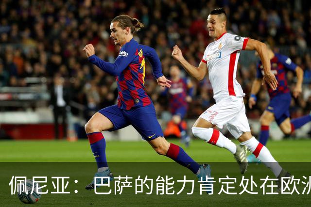佩尼亚：巴萨的能力肯定处在欧洲前二或前三，和大巴黎并列