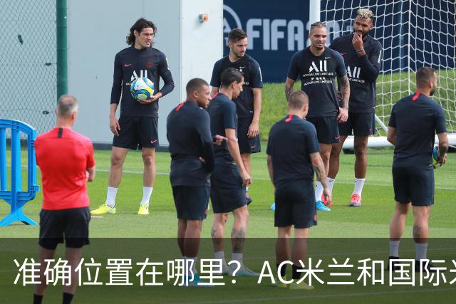 准确位置在哪里？AC米兰和国际米兰将共建新主场
