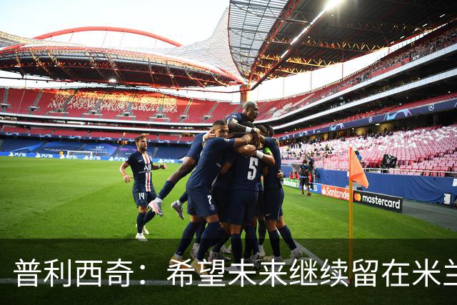 普利西奇：希望未来继续留在米兰，与俱乐部的续约谈判仍在进行