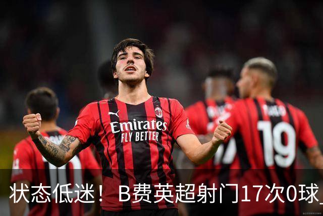 状态低迷！B费英超射门17次0球 101次丢失球权