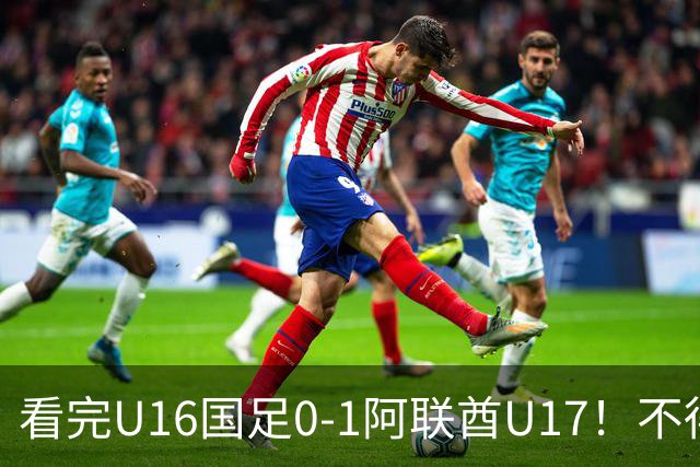 看完U16国足0-1阿联酋U17！不得不承认的5个事实，国足恐无缘出线