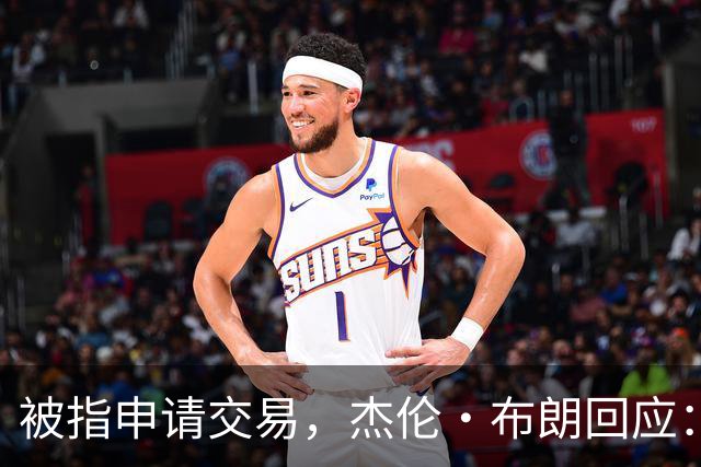 被指申请交易，杰伦·布朗回应：从未要求，也没下最后通牒