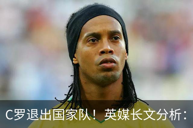 C罗退出国家队！英媒长文分析：传奇为何走到这一步